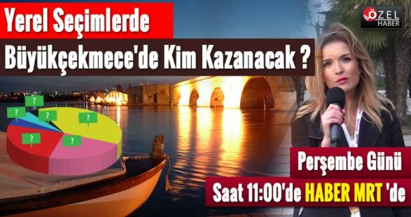 Bugün Seçim Olsa Büyükçekmece’de Kim Kazanır? Perşembe saat 11:00’da habermrt.com 'da