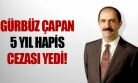 Gürbüz Çapan 5 Yıl Ceza Yedi