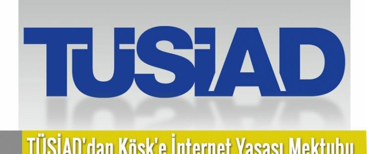 TÜSİAD'dan Köşk'e İnternet Yasası Mektubu